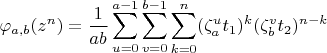 $$\varphi_{a,b}(z^n)=\frac1{ab}\sum_{u=0}^{a-1}\sum_{v=0}^{b-1}\sum_{k=0}^n(\zeta_a^ut_1)^k(\zeta_b^vt_2)^{n-k}$$