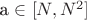 a \in [N, N^2]