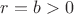 $r=b>0$