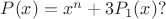 $P(x)=x^n+3P_1(x) ?$