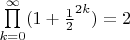 $\prod\limits_{k=0}^\infty (1+\frac{1}{2}^{2k}) = 2$