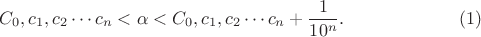 $$C_0, c_1, c_2 \cdots c_n <\alpha < C_0, c_1, c_2 \cdots c_n+\frac {1}{10^n}. \eqno {(1)}$$