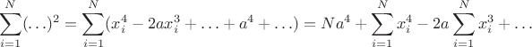 $$\sum_{i=1}^N(\ldots)^2=\sum_{i=1}^N(x_i^4-2ax_i^3+\ldots +a^4+\ldots)=
Na^4+\sum_{i=1}^N x_i^4-2a\sum_{i=1}^N x_i^3+\ldots$$