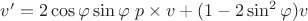 $v^\prime = 2 \cos \varphi \sin \varphi \; p \times v + (1 - 2 \sin^2 \varphi)v$ $v^\prime = 2 \cos \varphi \sin \varphi \; p \times v + (1 - 2 \sin^2 \varphi)v$