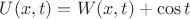 $U(x,t)=W(x,t)+\cos t $