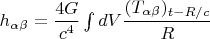 $h_{\alpha \beta}=\dfrac{4G}{c^4} \int dV \dfrac{(T_{\alpha \beta})_{t-R/c}}{R}$