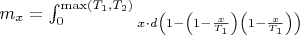 $ m_x = \int_0^{\max(T_1, T_2)}_{x\cdot d\left(1-\left(1-\frac{x}{T_1}\right)\left(1-\frac{x}{T_1}\right)\right)}$