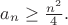 $a_n\ge \frac{n^2}{4}.$