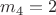 $m_4=2$