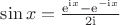 $\sin x = \frac{\mathrm{e}^{\mathrm{i}x}-\mathrm{e}^{-\mathrm{i}x}}{2\mathrm{i}}$