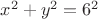 $x^2+y^2=6^2$