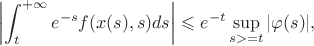 $$\left|\int_t^{+\infty}e^{-s}f(x(s),s)ds\right|\leqslant e^{-t}\mathop{\sup}\limits_{s>=t}|\varphi(s)|,$$