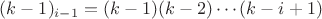 $(k-1)_{i-1} = (k-1)(k-2) \cdots (k-i+1)$