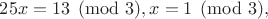 $25x=13 \pmod 3, x=1 \pmod 3,$