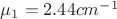 $\mu_1=2.44 cm^{-1}$