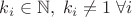 $k_{i} \in \mathbb{N},\; k_{i}\ne 1 \;\forall i$