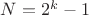 $N=2^k-1$