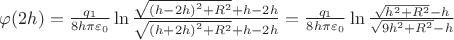 $\[\varphi (2h) = \frac{{{q_1}}}{{8h\pi {\varepsilon _0}}}\ln \frac{{\sqrt {{{(h - 2h)}^2} + {R^2}}  + h - 2h}}{{\sqrt {{{(h + 2h)}^2} + {R^2}}  + h - 2h}} = \frac{{{q_1}}}{{8h\pi {\varepsilon _0}}}\ln \frac{{\sqrt {{h^2} + {R^2}}  - h}}{{\sqrt {9{h^2} + {R^2}}  - h}}\]$