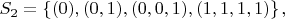 $S_2=\left\lbrace(0),(0,1),(0,0,1),(1,1,1,1)\right\rbrace,$