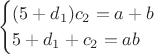 $$\begin{cases}(5+d_1)c_2=a+b\\5+d_1+c_2=ab\end{cases}$$ $$\begin{cases}(5+d_1)c_2=a+b\\5+d_1+c_2=ab\end{cases}$$