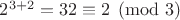 $2^{3 + 2} = 32 \equiv 2 \pmod{3}$
