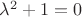 $\lambda^2+1=0$