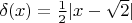 $\delta(x)=\frac12|x-\sqrt{2}|$