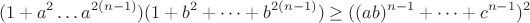 $$(1+a^2 \dots a^{2(n-1)})(1+b^2 +\dots +b^{2(n-1)}) \ge ((ab)^{n-1}+ \dots +c^{n-1})^2$$