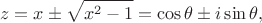 $$z = x \pm \sqrt{x^2-1} = \cos \theta \pm i \sin \theta, $$