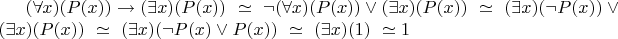 $( \forall x) ( P(x)) \to ( \exists x) (P(x)) \ \simeq  \ \neg{ ( \forall x) ( P(x)) } \vee ( \exists x) (P(x)) \ \simeq \ (\exists x) ( \neg{P(x)}) \vee ( \exists x) (P(x)) \ \simeq \ (\exists x) ( \neg{P(x)} \vee P(x)) \ \simeq \ (\exists x)(1) \ \simeq 1   $