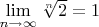 $\lim\limits_{n\to\infty}\sqrt[n]{2}=1$