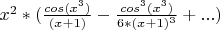$x^2*( \frac {cos(x^3)} {(x+1)}- \frac {cos^3(x^3)}{6*(x+1)^3}+...)$