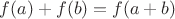 $f(a)+f(b)=f(a+b)$