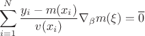 $$\sum _{i=1}^N\frac {y_i - m(x_i )}{v(x_i)}\nabla _\beta m(\xi )=\overline 0$$