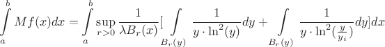 $$\int\limits_{a}^{b} Mf(x)dx=\int\limits_{a}^{b} \sup\limits_{r>0} \frac {1}{\lambda B_r (x)} [\int\limits_{B_r (y)}^{} \frac{1}{y \cdot \ln^2(y)}dy+\int\limits_{B_r (y)}^{} \frac{1}{y \cdot \ln^2(\frac{y}{y_i})}dy]dx$$