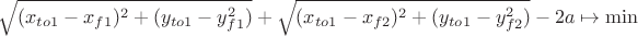 $$\sqrt{(x_{to1}-x_{f1})^2+(y_{to1}-y_{f1}^2)}+\sqrt{(x_{to1}-x_{f2})^2+(y_{to1}-y_{f2}^2)}-2a\mapsto \min$$