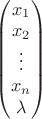 $\begin{pmatrix}
x_1 \\ x_2 \\ \vdots \\ x_n \\ \lambda
\end{pmatrix}$