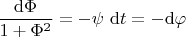 $$
\frac{\mathrm d \Phi}{1 + \Phi^2} = - \psi \ \mathrm dt = - \mathrm d \varphi
$$