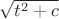 $\sqrt{t^2+c}$