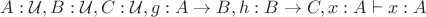 $A : \mathcal{U}, B : \mathcal{U}, C : \mathcal{U}, g : A\to B, h : B\to C, x : A \vdash x : A$