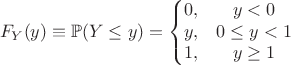 $$F_Y(y) \equiv \mathbb{P}(Y\le y) = \left\{
\begin{matrix}
0, & y< 0 \\
{y}, & 0  \leq y < 1  \\
1, & y \ge 1
\end{matrix}
\right$$