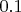 $ 0.1$