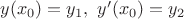 $y(x_0)=y_1, \ y'(x_0)=y_2$ $y(x_0)=y_1, \ y'(x_0)=y_2$