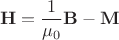 $$
{\bf H} =\frac{1}{\mu_0}{\bf B} - {\bf M}
$$