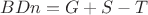 $BDn=G+S-T$