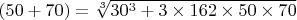 $\left(50+70\right)=\sqrt[{3}]{30^{3} +3\times 162\times 50\times 70} $