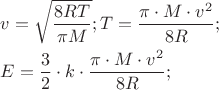 $
\[
\begin{gathered}
  v = \sqrt {\frac{{8RT}}
{{\pi M}}} ;T = \frac{{\pi  \cdot M \cdot v^2 }}
{{8R}}; \hfill \\
  E = \frac{3}
{2} \cdot k \cdot \frac{{\pi  \cdot M \cdot v^2 }}
{{8R}}; \hfill \\ 
\end{gathered} 
\]
$