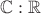 $\mathbb{C}:\mathbb{R}$