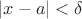 $\[\left| {x - a} \right| < \delta \]