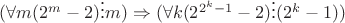 $(\forall m (2^m - 2) \vdots m) \Rightarrow (\forall k (2^{2^k - 1} - 2) \vdots (2^k - 1)) $